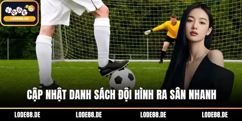 Cập nhật danh sách đội hình ra sân nhanh