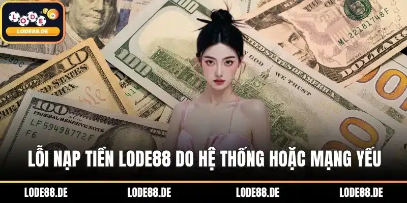 Lỗi nạp tiền LODE88 do hệ thống hoặc mạng yếu