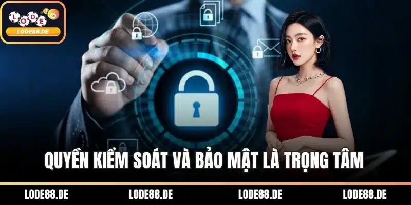 Quyền kiểm soát và bảo mật là trọng tâm