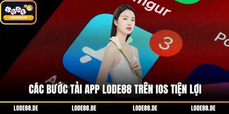 Các bước tải app LODE88 trên iOS tiện lợi