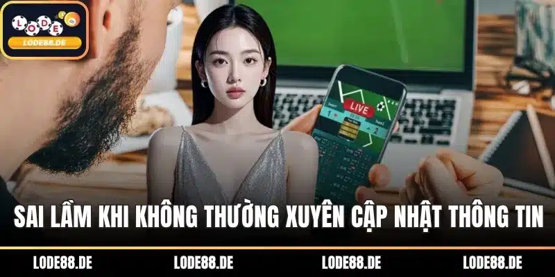 Sai lầm khi không thường xuyên cập nhật thông tin