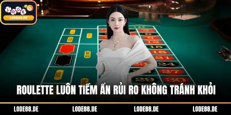 Roulette luôn tiềm ẩn rủi ro không tránh khỏi