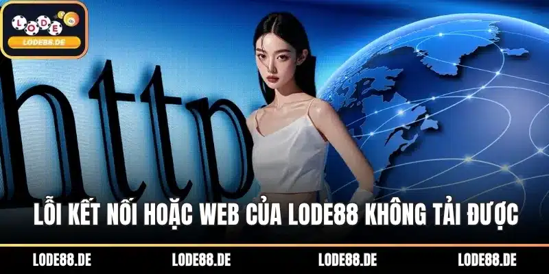 Lỗi kết nối hoặc web của LODE88 không tải được