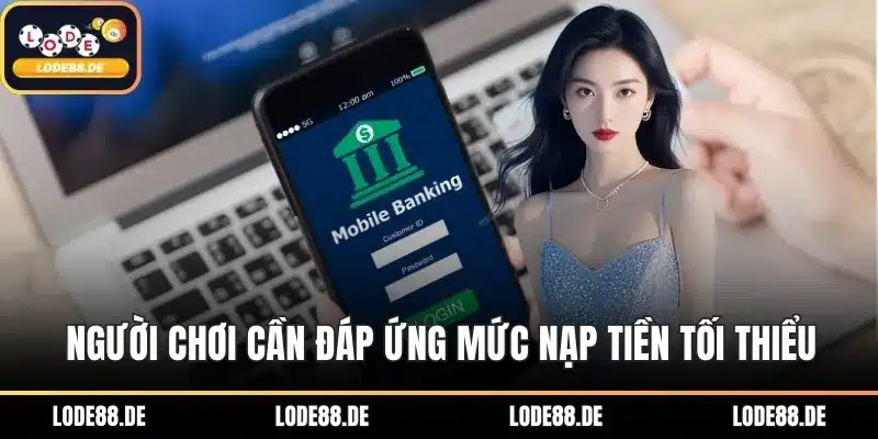 Người chơi cần đáp ứng mức nạp tiền tối thiểu