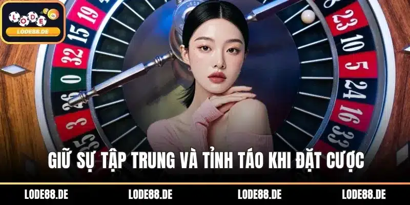 Giữ sự tập trung và tỉnh táo khi đặt cược