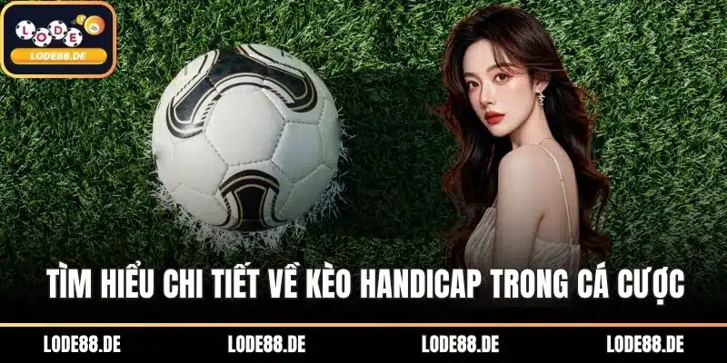 Tìm hiểu chi tiết về kèo Handicap trong cá cược