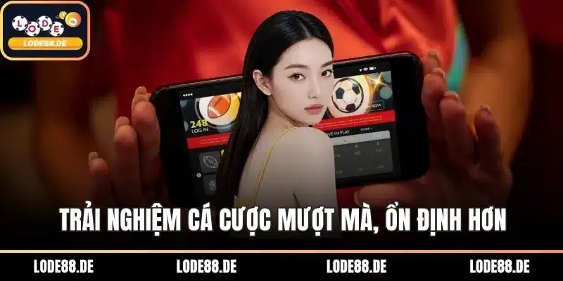 Trải nghiệm cá cược mượt mà, ổn định hơn